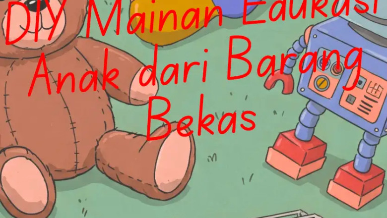 Mainan Edukasi Anak dari Barang Bekas: 20 Ide Kreatif, Murah, dan Seru di Rumah